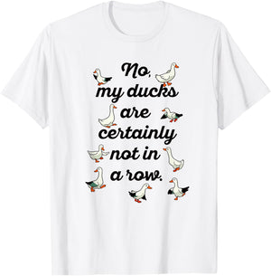 NO MY DUCKS ARE CERTAINLY NOT IN A ROW Funny Duck Meme T-Shirt - T-Shirt | White