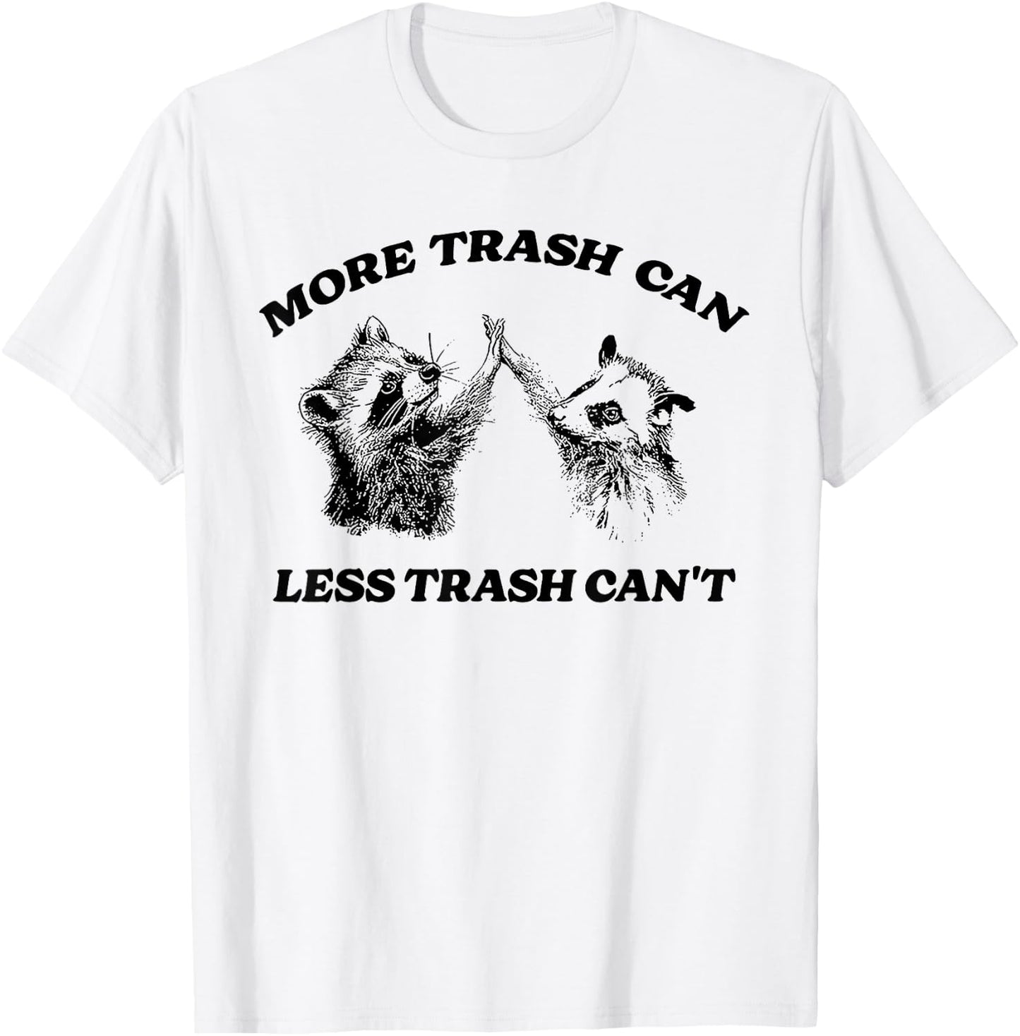 More Trash Can Less Trash Can't Funny Inspiration Raccoon T-Shirt - T-Shirt | White