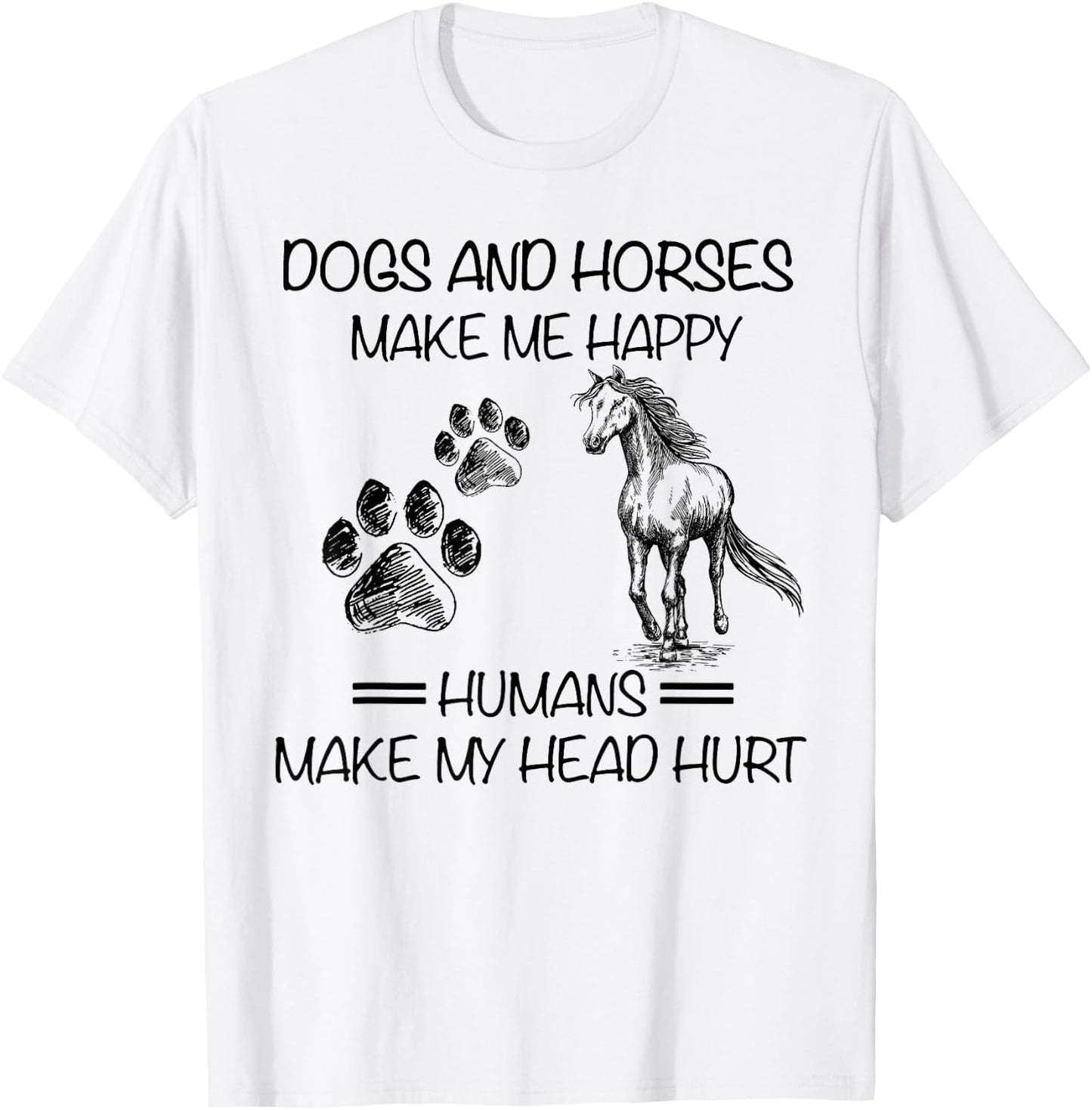 Dogs and horses make me happy humans make my head hurt T-Shirt - T-Shirt | White