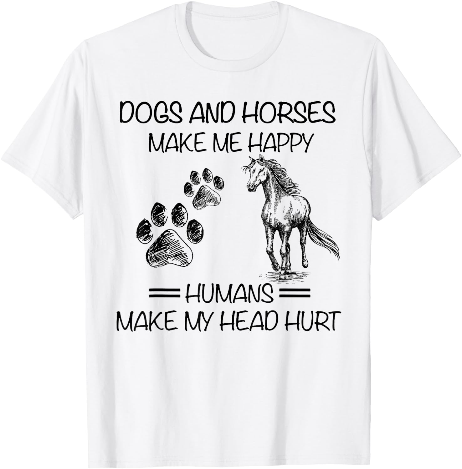 Dogs and horses make me happy humans make my head hurt T-Shirt - T-Shirt | White