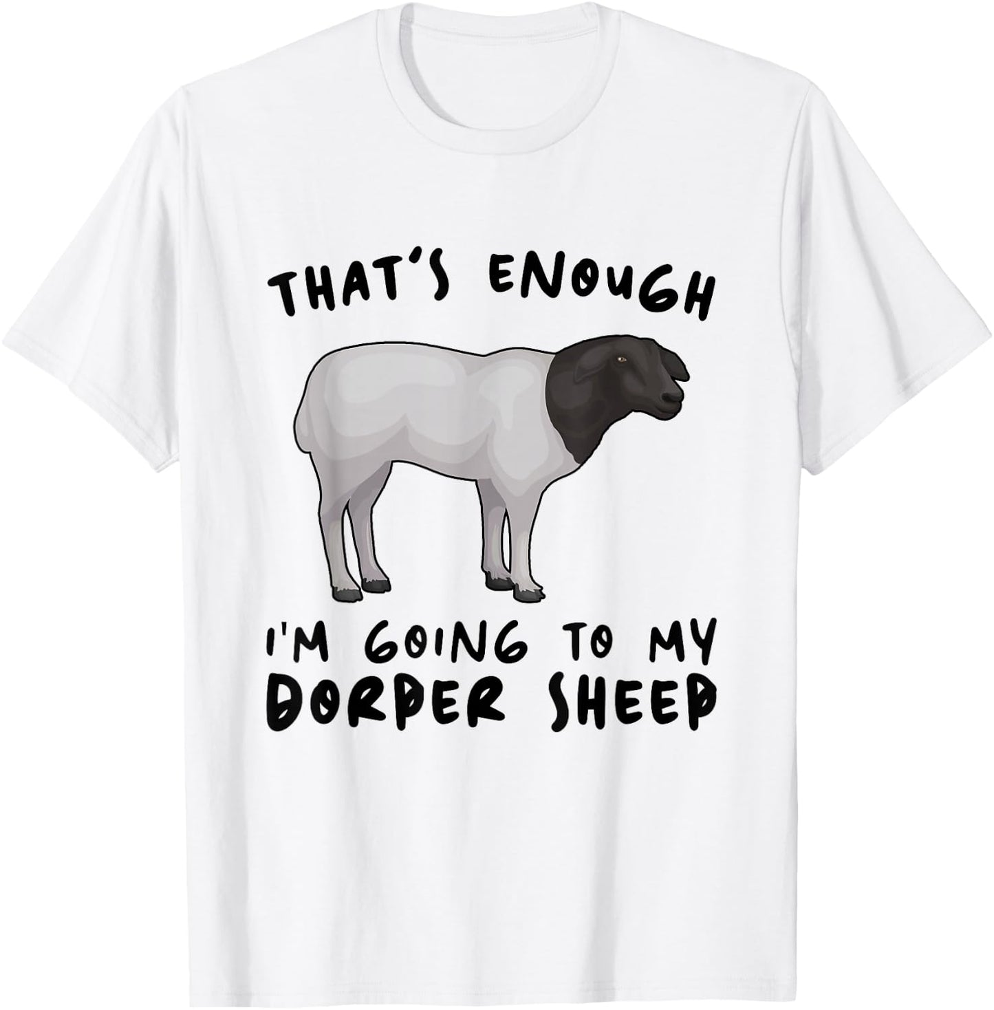 That's Enough I'm Going - Farmer Breeder Dorper Sheep T-Shirt - T-Shirt | White
