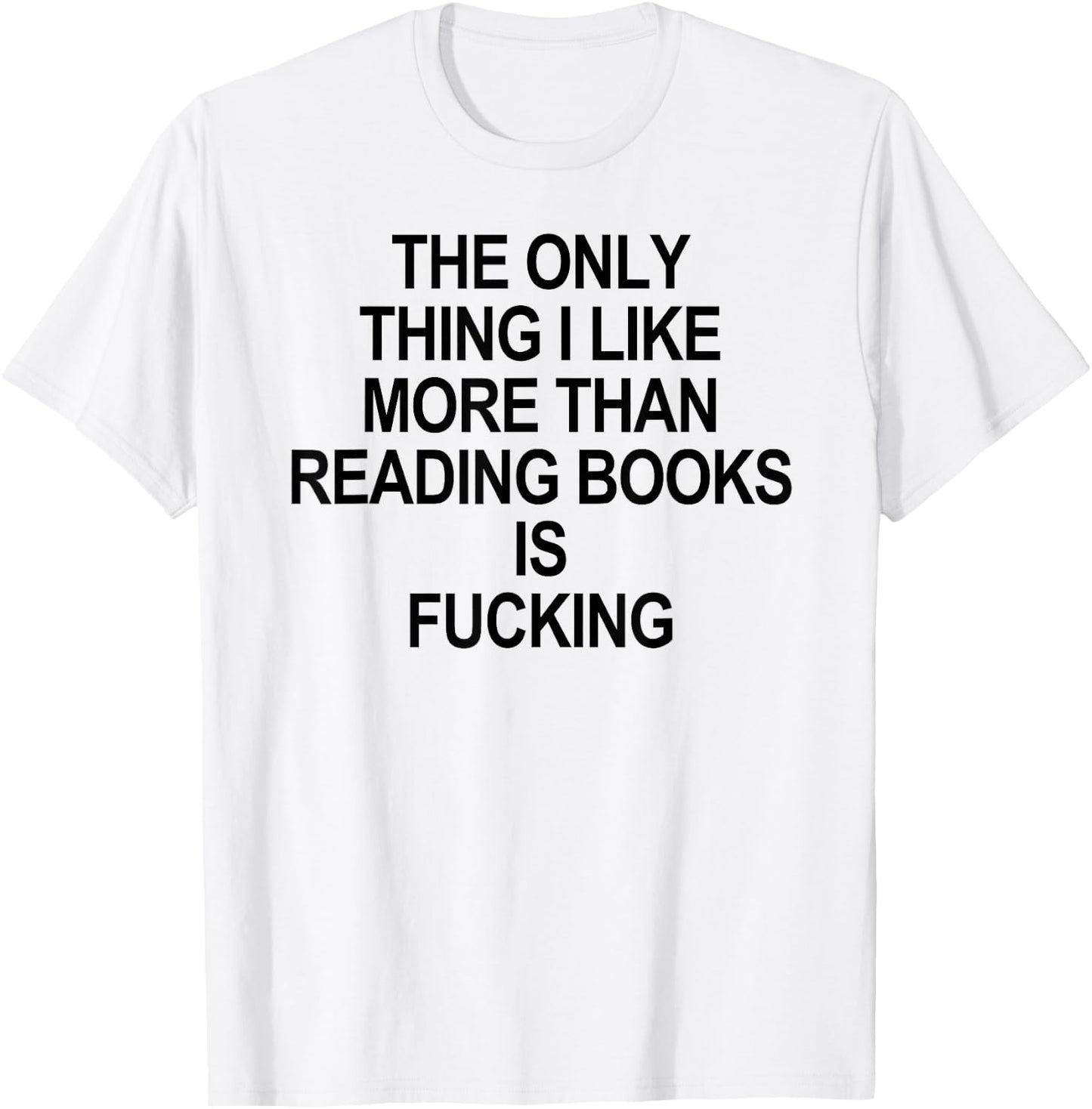 The Only Thing I Like More Than Reading Books Is Fucking T-Shirt - T-Shirt | White