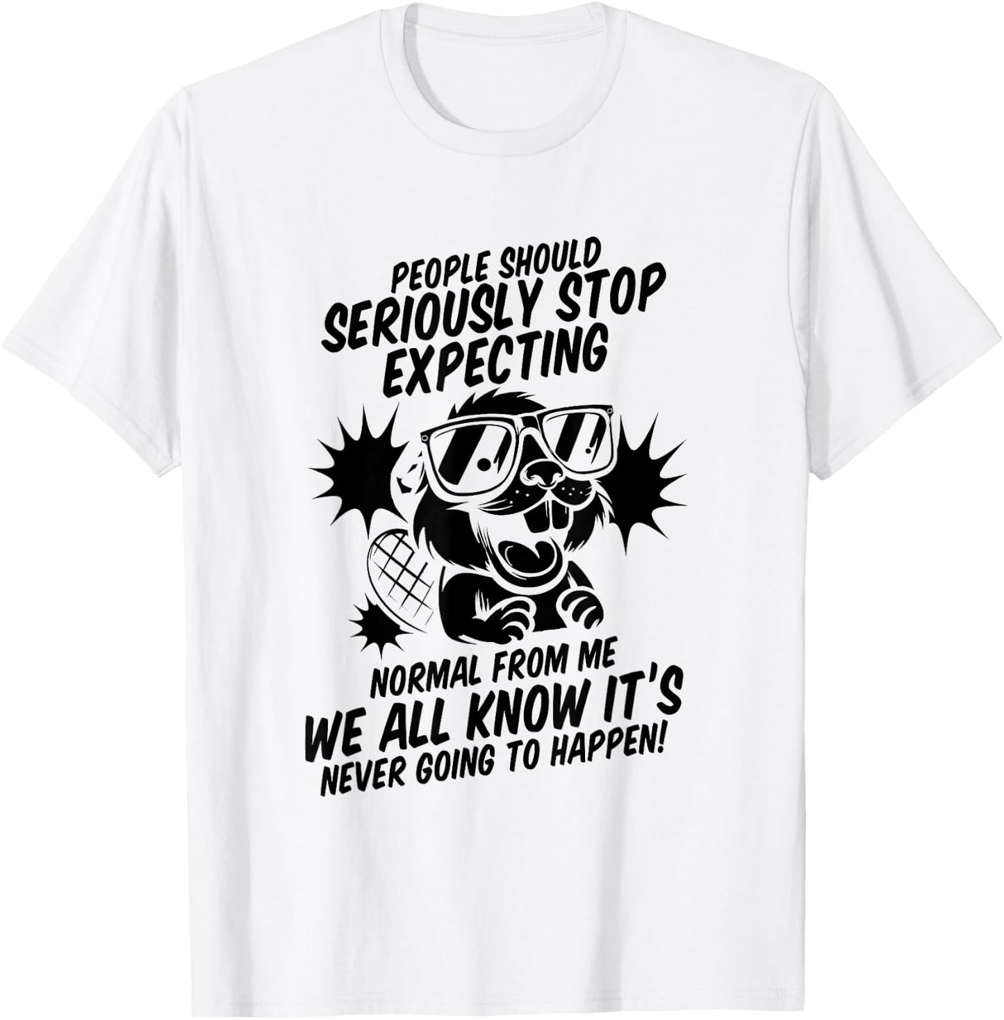 Beaver People Should Seriously Stop Expecting Normal T-Shirt - T-Shirt | White