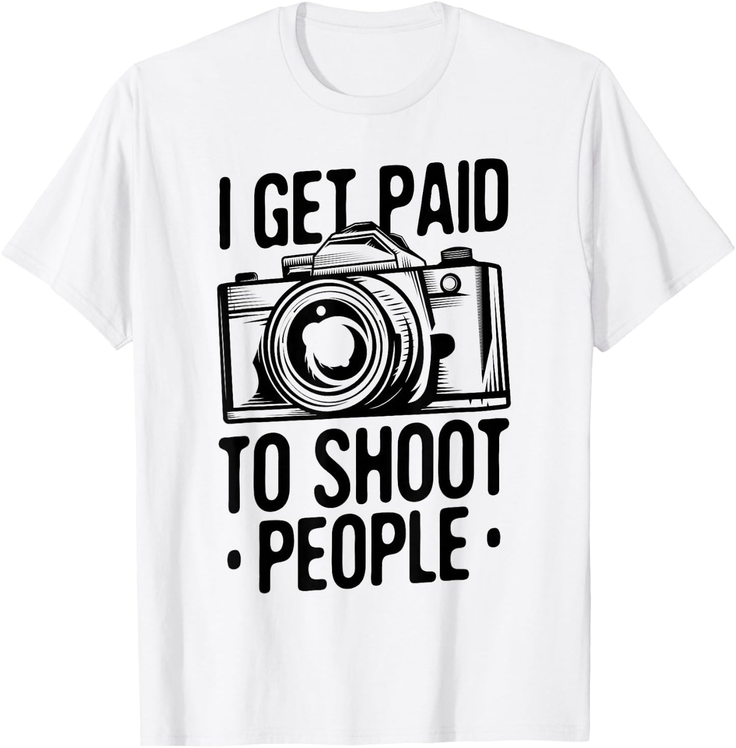 Photograph I get Paid to Shoot People Photo Photographer T-Shirt - T-Shirt | White