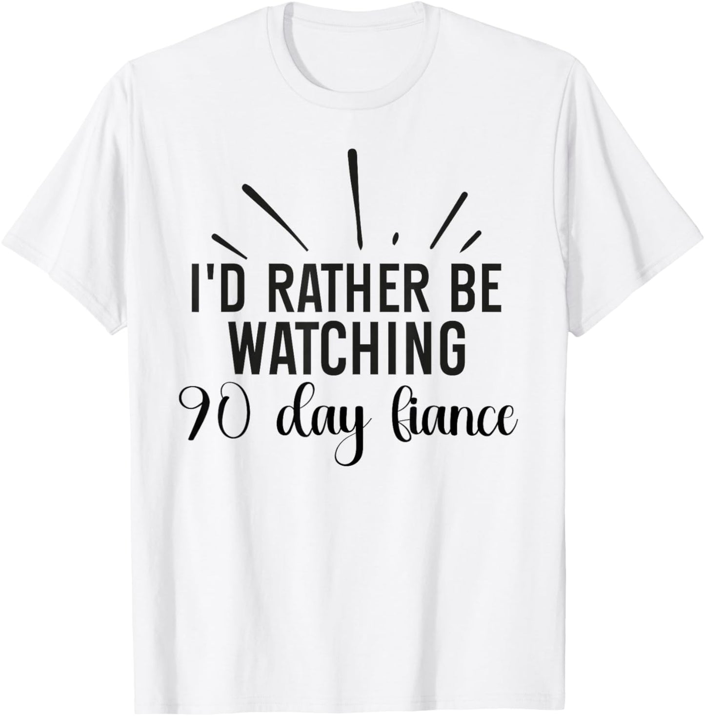I'd Rather Be Watching 90 Day Fiance Women T-Shirt - T-Shirt | White