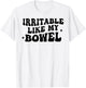 Irritable Like My Bowel Funny Groovy Quote T-Shirt - T-Shirt | White
