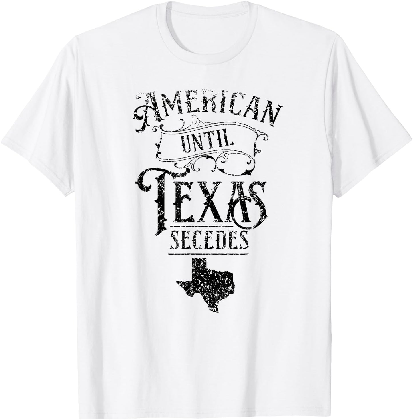 American Until Texas Secedes Sayings Texan State Pride T-Shirt - T-Shirt | White