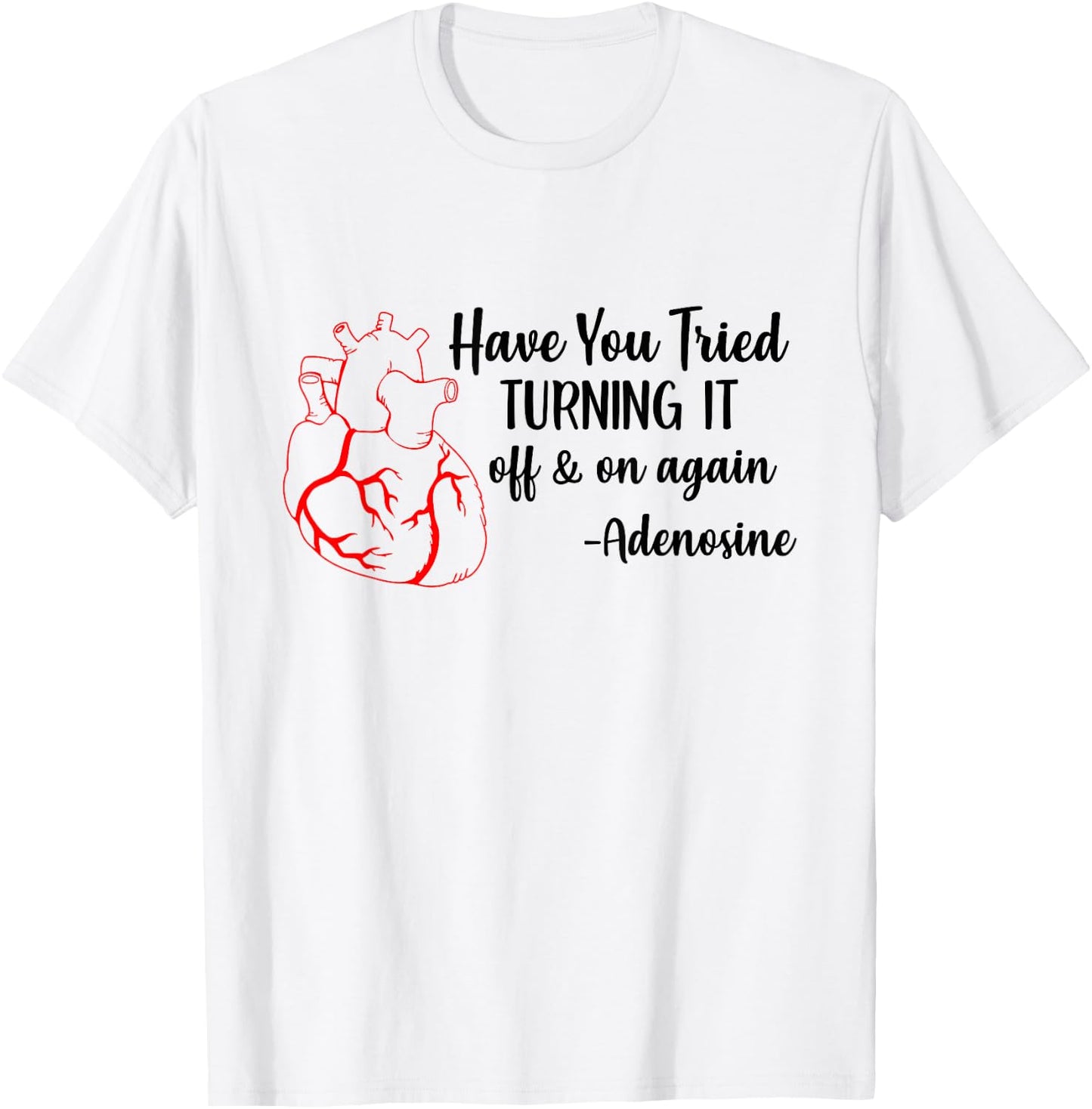 Have You Tried Turning It Off And On Again Heart Adenosine T-Shirt - T-Shirt | White