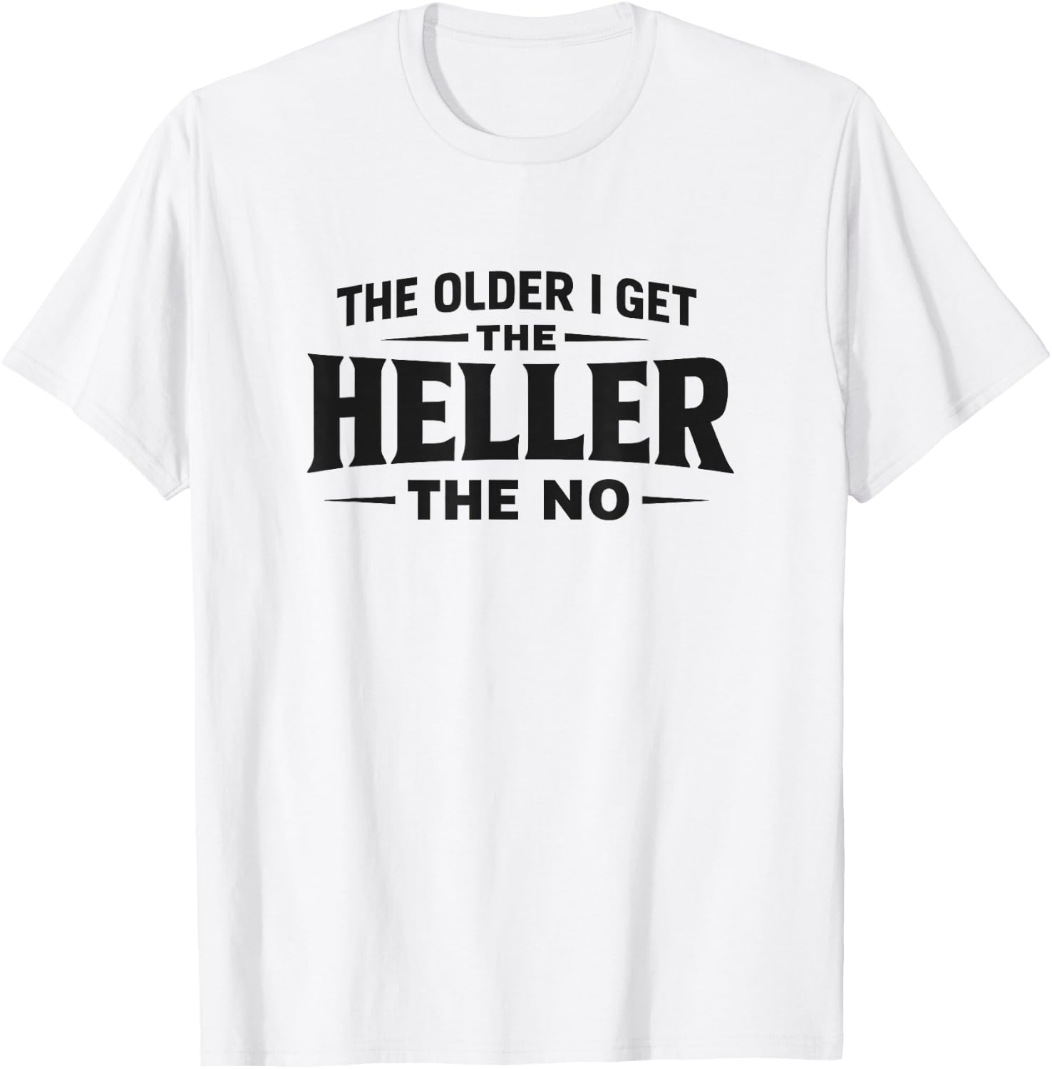 The Older I Get The Heller The No - Black Lettering T-Shirt - T-Shirt | White