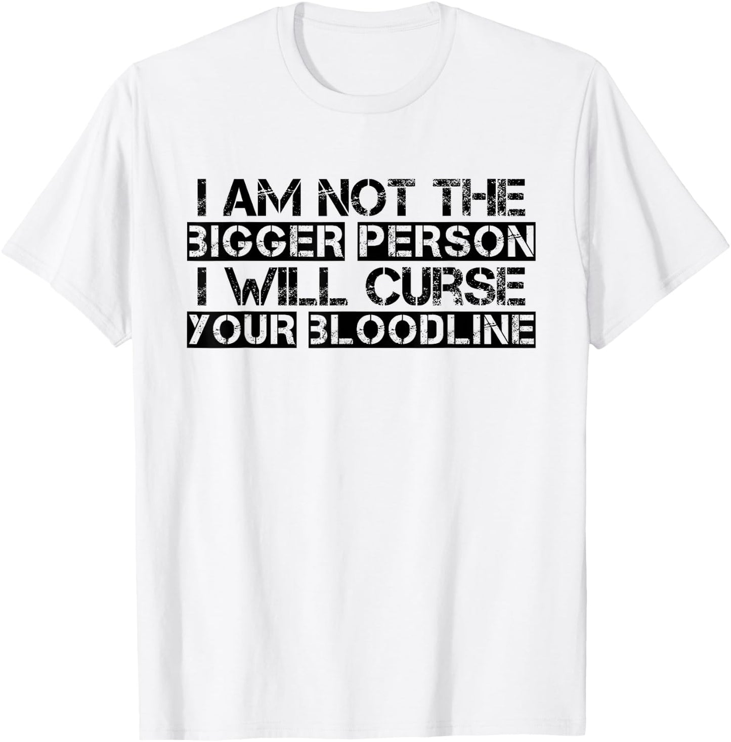 I Am Not The Bigger Person I Will Curse Your Bloodline Funny T-Shirt - T-Shirt | White