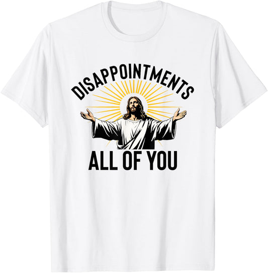 Disappointments All Of You Funny Jesus Christian Faith Meme T-Shirt - T-Shirt | White