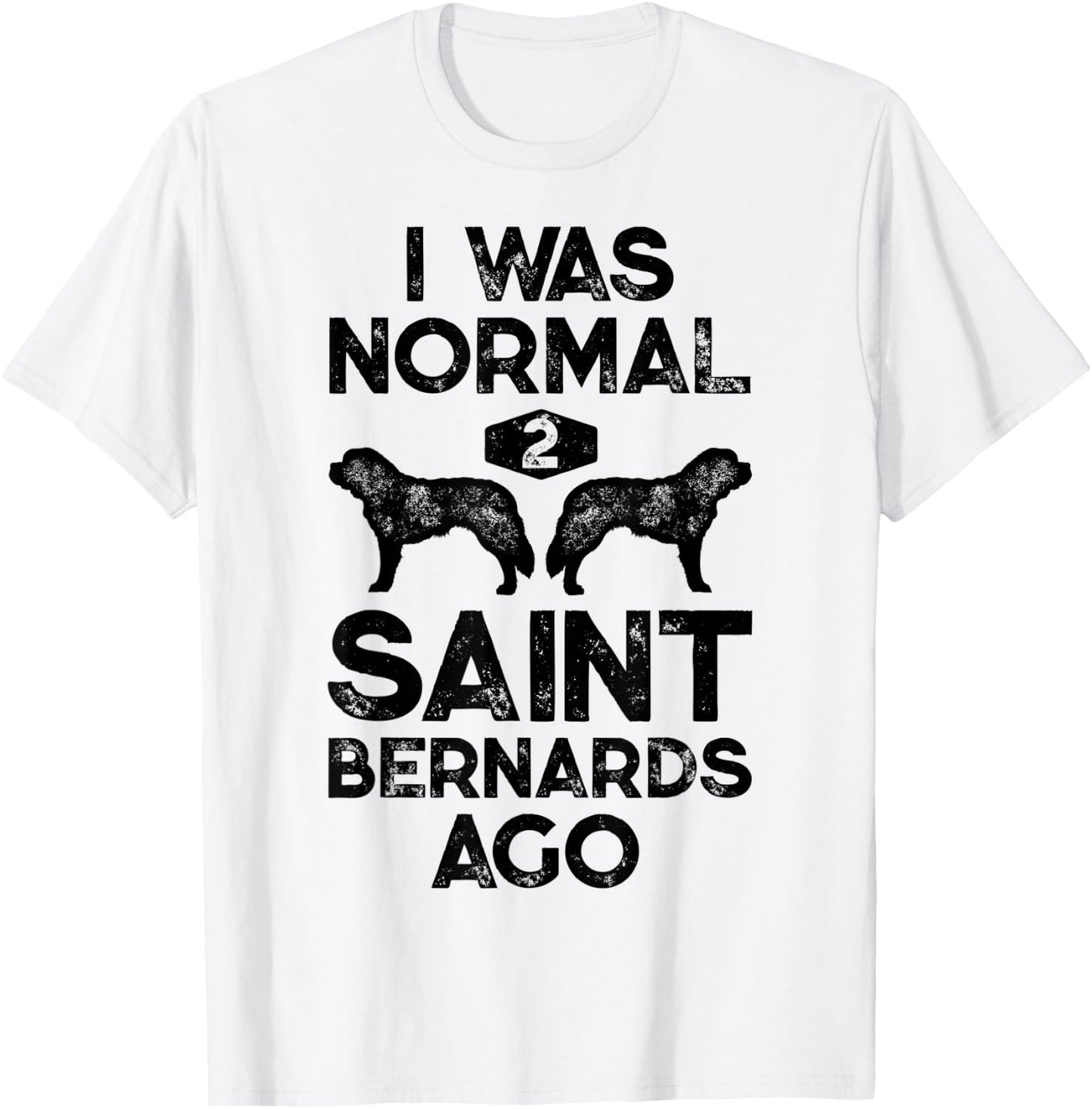 I Was Normal 2 Saint Bernards Ago Funny St Bernard Dog Gifts T-Shirt - T-Shirt | White