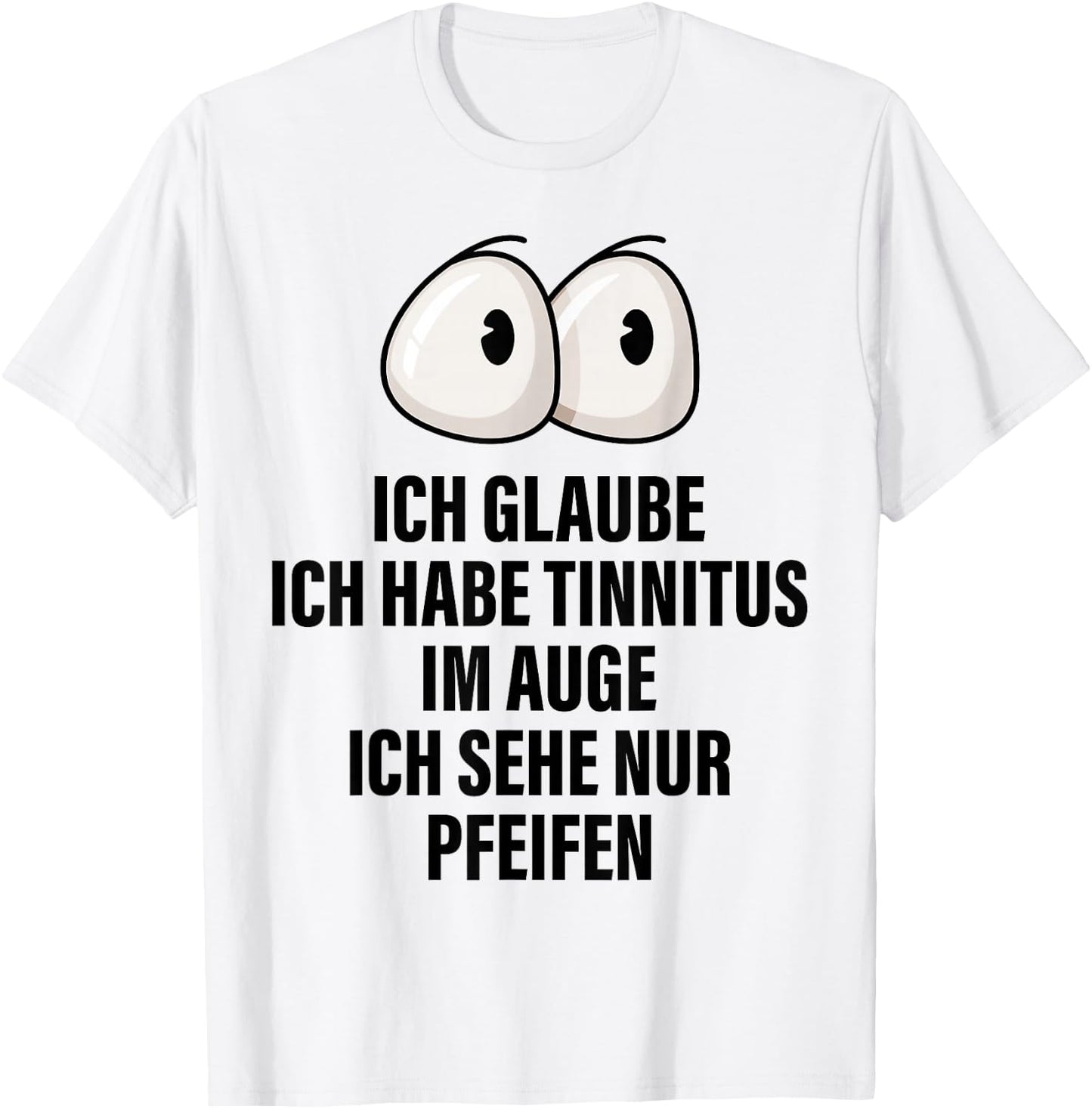 Ich Glaube Ich Habe Tinnitus Im Auge Spruch Geschenk Lustige T-Shirt - T-Shirt | White