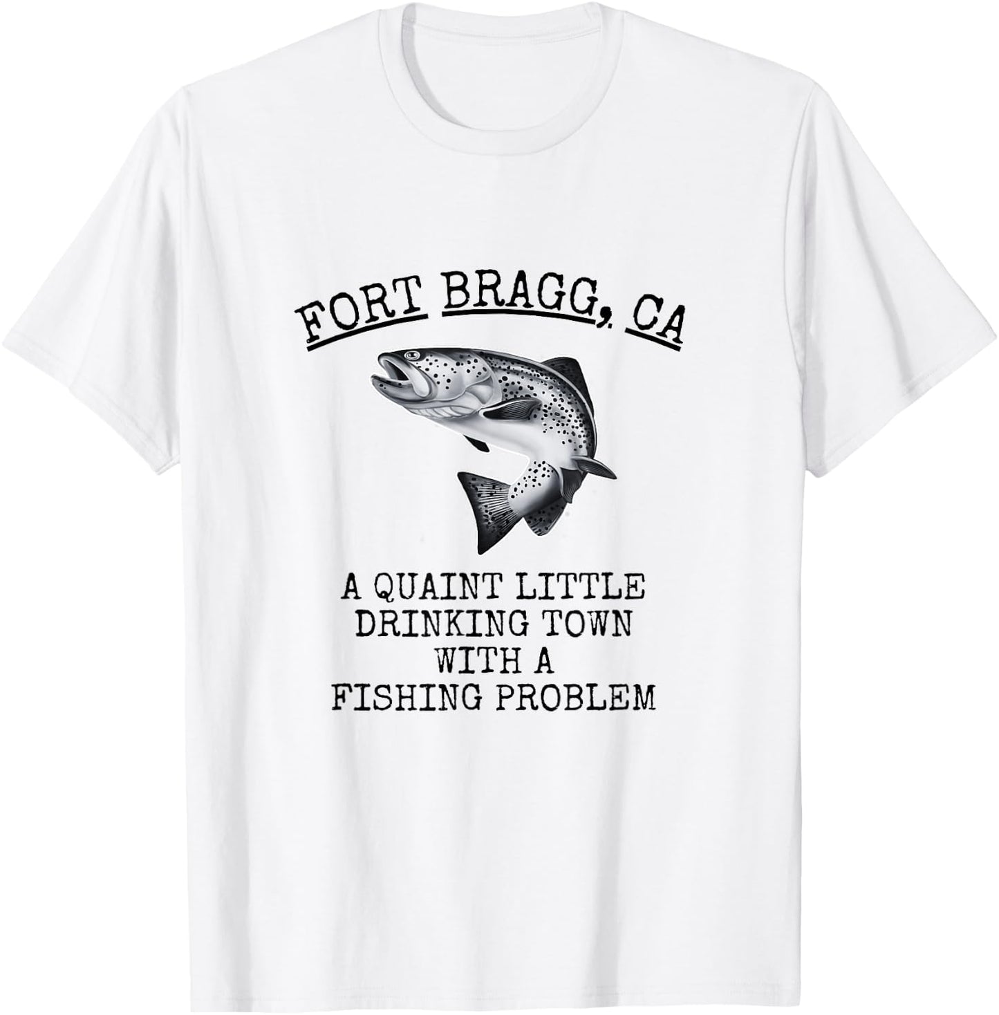 Quaint Little Drinking Town Fishing Problem Fort Bragg CA T-Shirt - T-Shirt | White