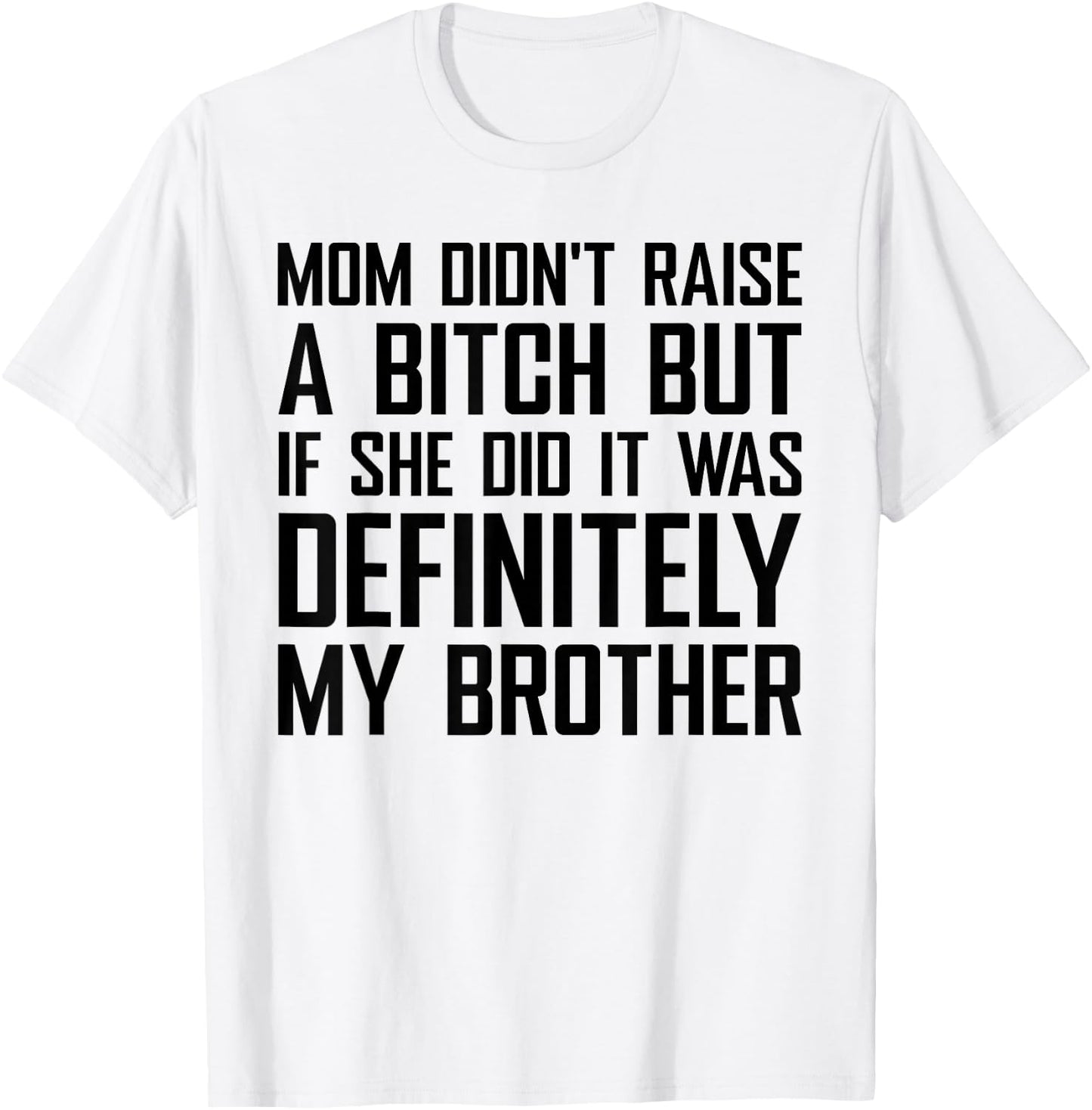 Mom Didn't Raise A Bitch But If She Did It was My Brother T-Shirt - T-Shirt | White