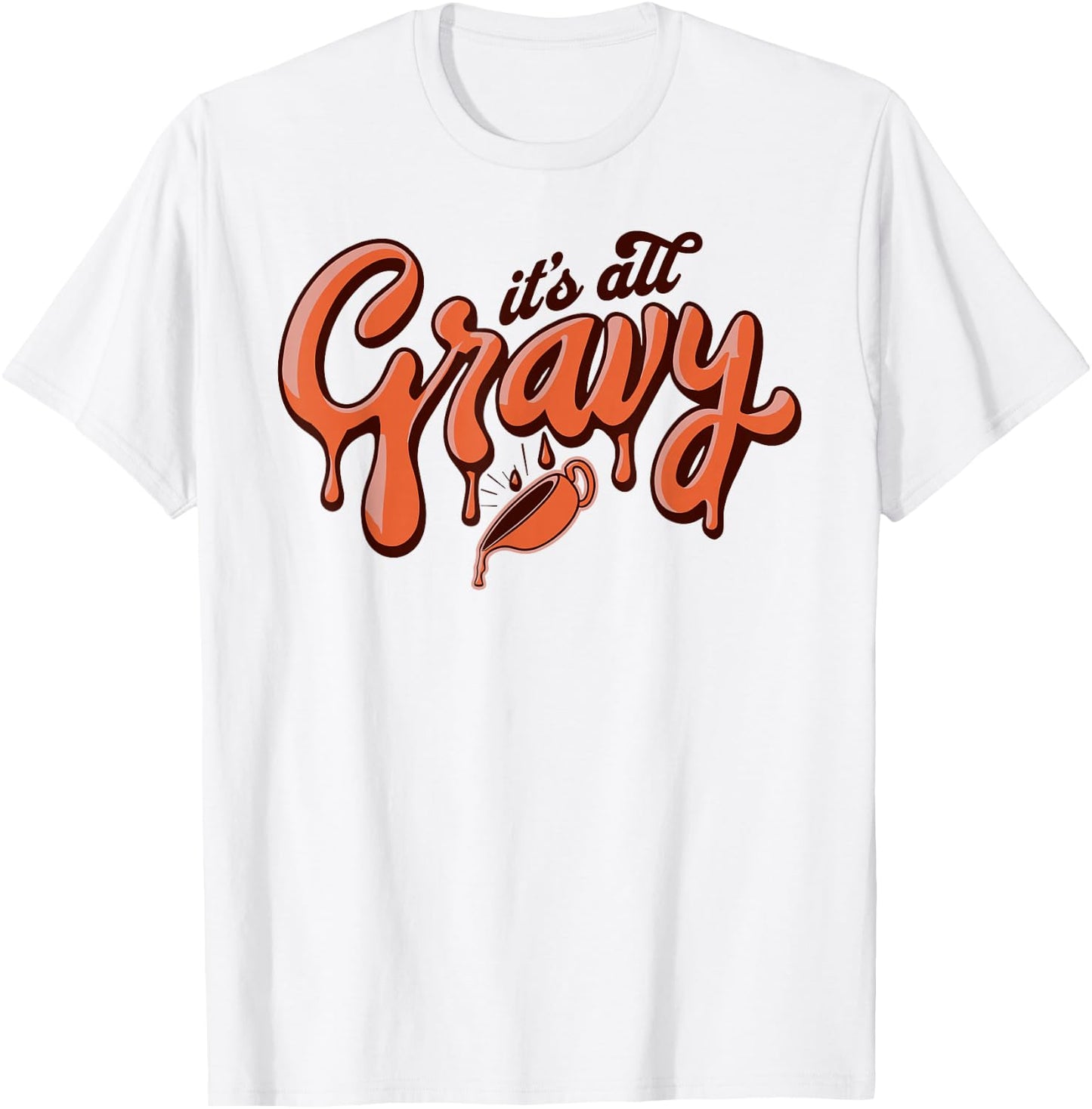 It's All Gravy Funny Thanksgiving Dinner Gravy Lover T-Shirt - T-Shirt | White