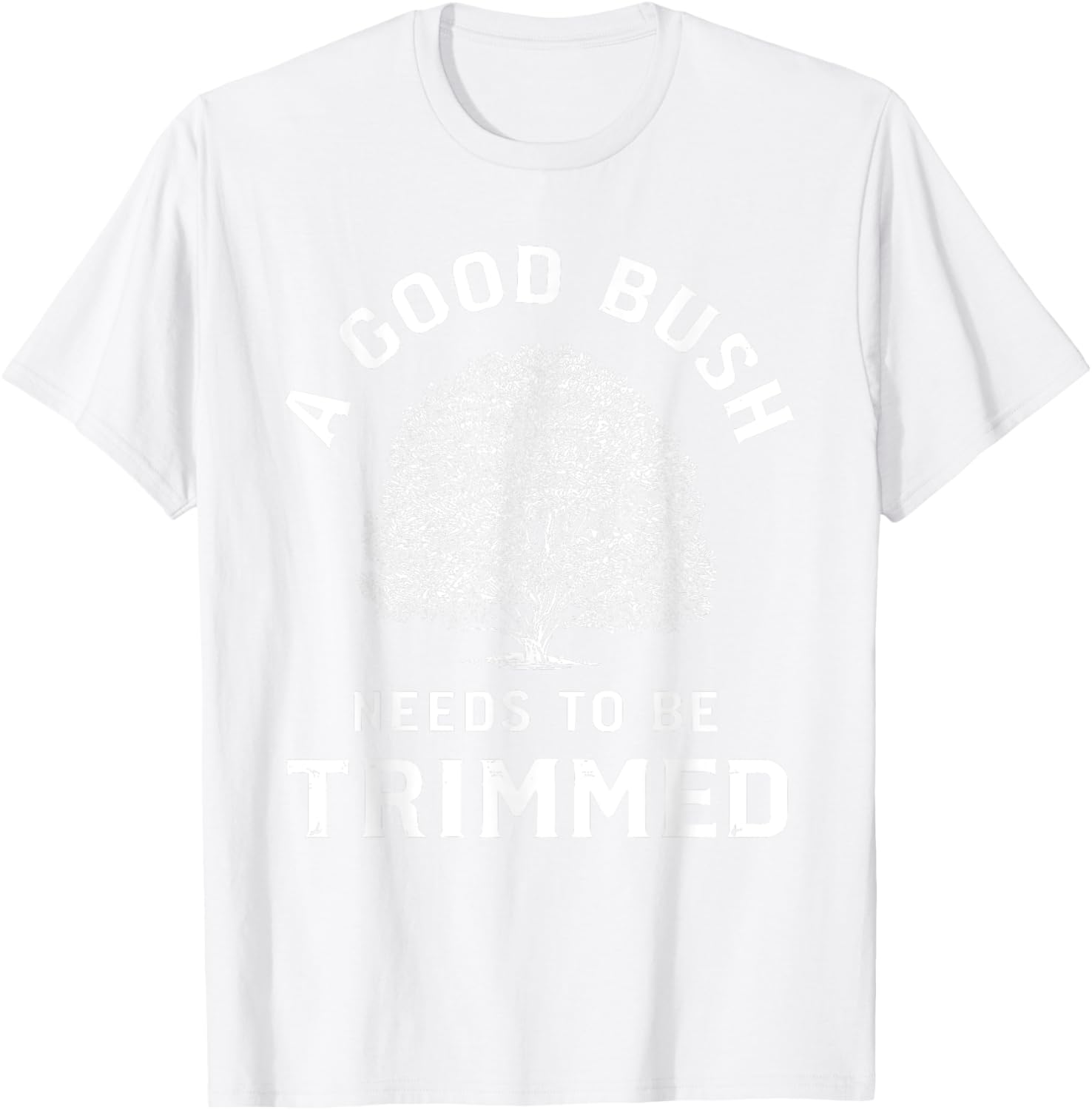 Bush Needs To Be Trimmed, Funny Gardening & Hedge Trimming T-Shirt - T-Shirt | White