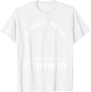 Bush Needs To Be Trimmed, Funny Gardening & Hedge Trimming T-Shirt - T-Shirt | White