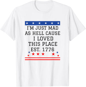 I Just Mad As Hell Cause I Love This Place 1776 4th July T-Shirt - T-Shirt | White
