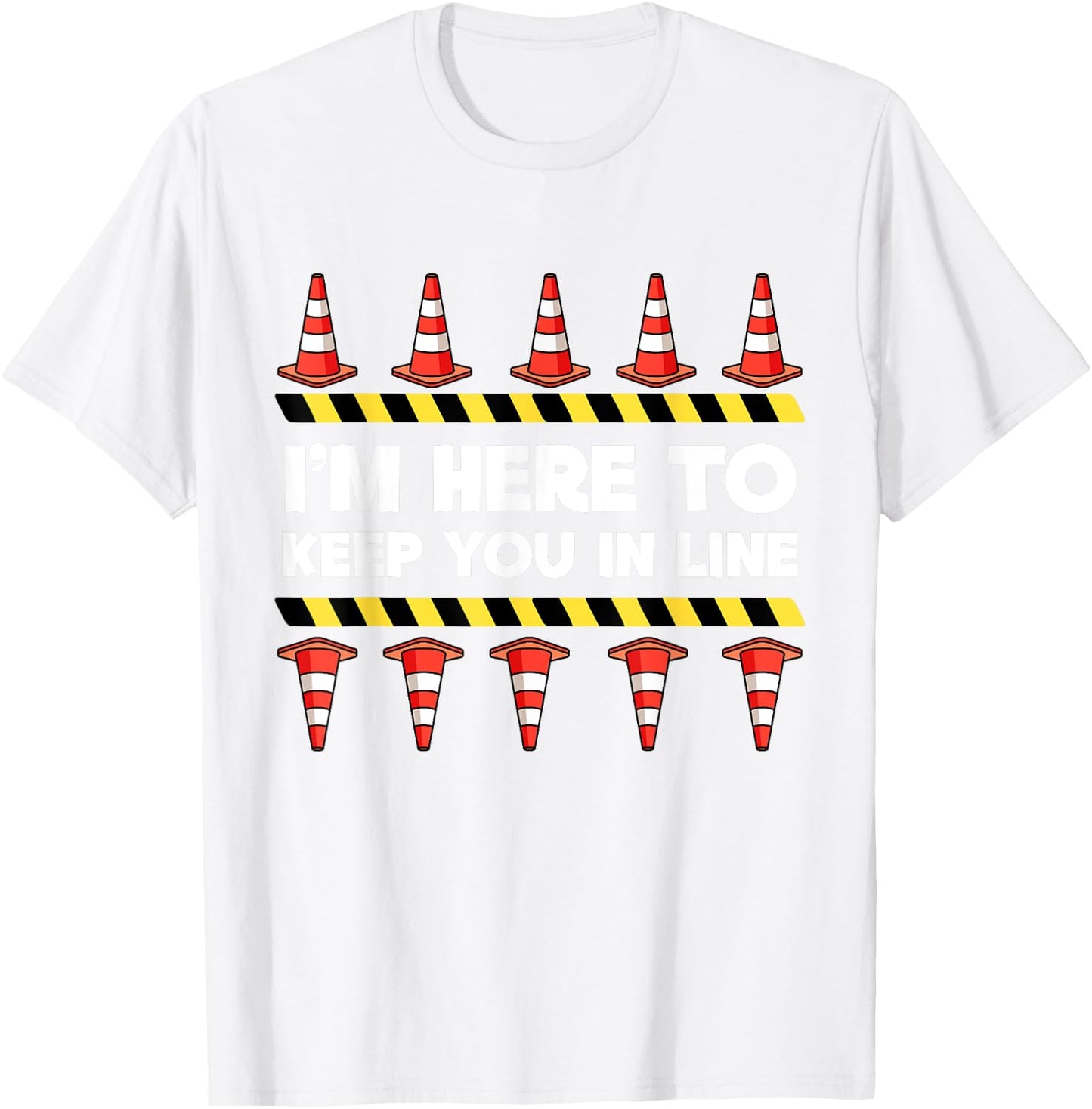 Traffic Cone Themed Gifts Safety Road Cone I'm Here To Keep You In Line T-Shirt - T-Shirt | White