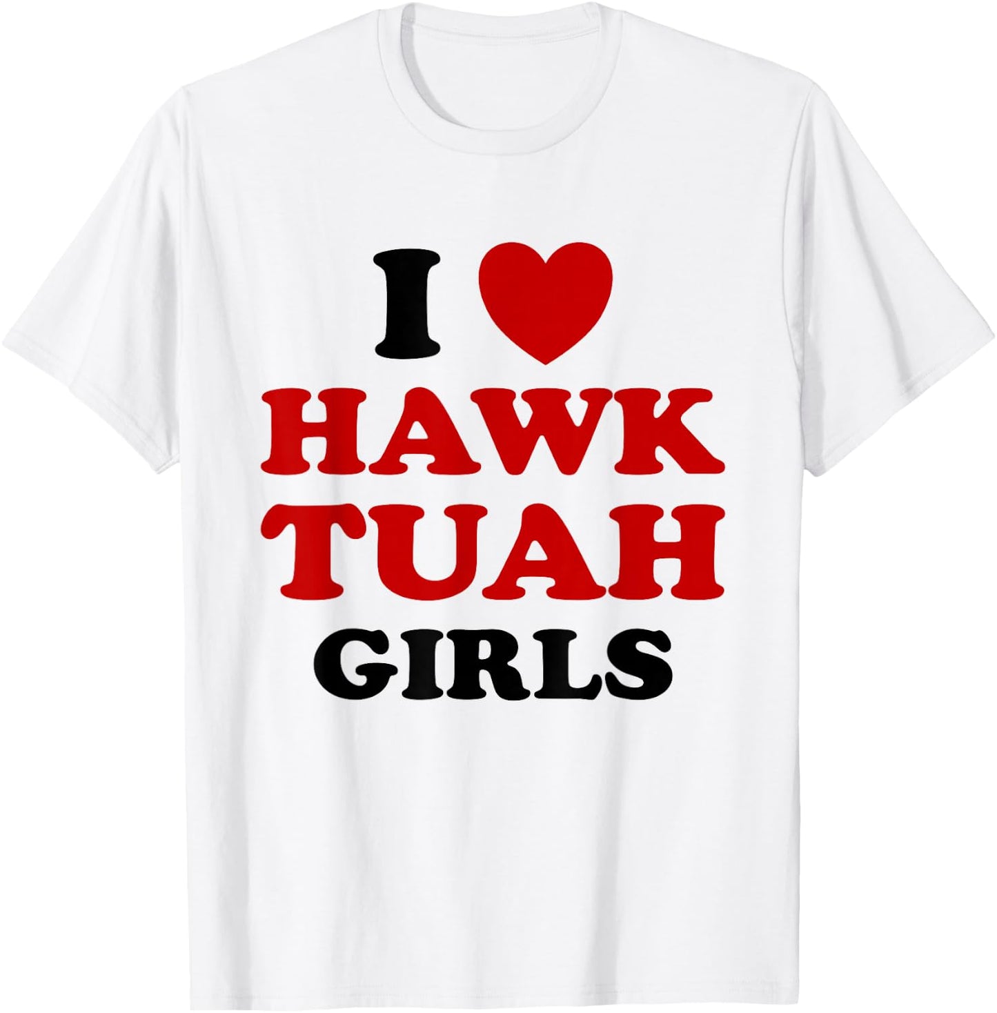 I Love Hawk Tuah Girls Funny Hawk Tush Meme Adult Humor Gag T-Shirt - T-Shirt | White
