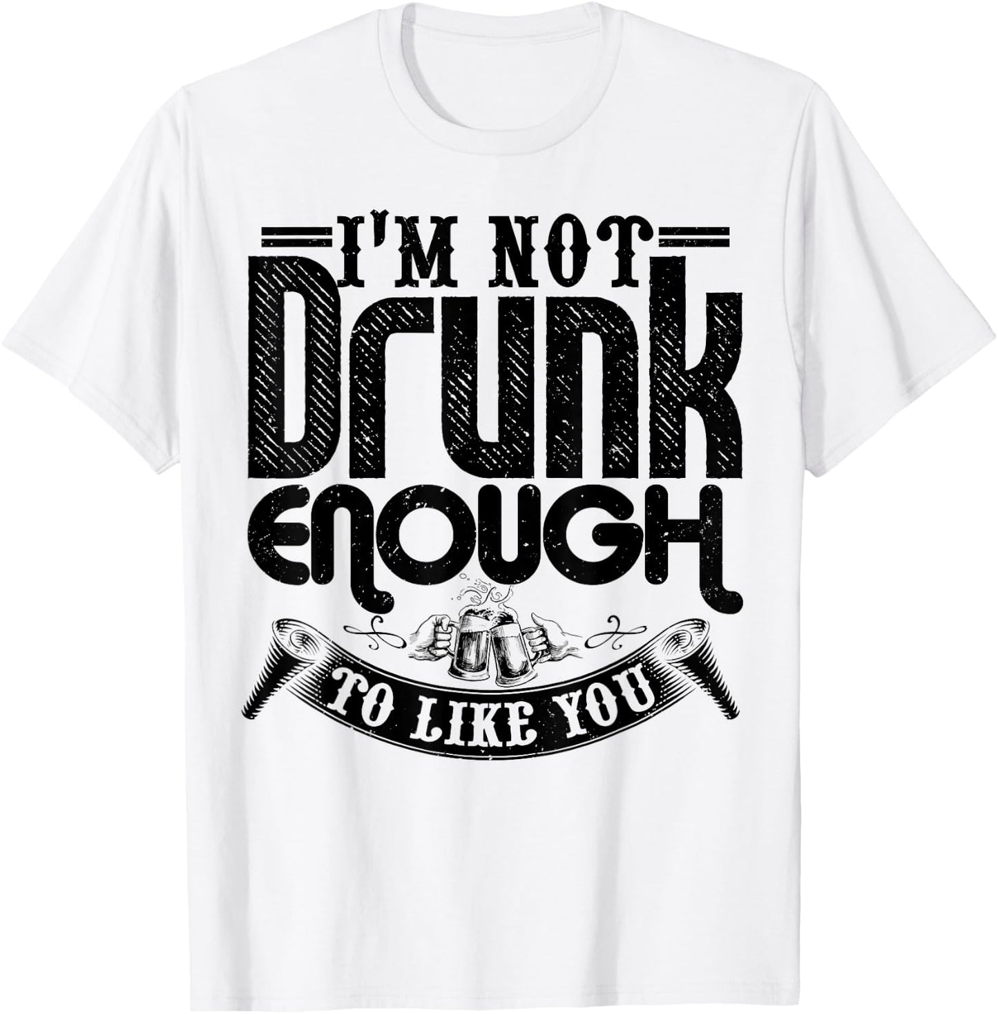 I'm Not Drunk Enough To Like You Shirt Funny Drinking T-Shirt - T-Shirt | White