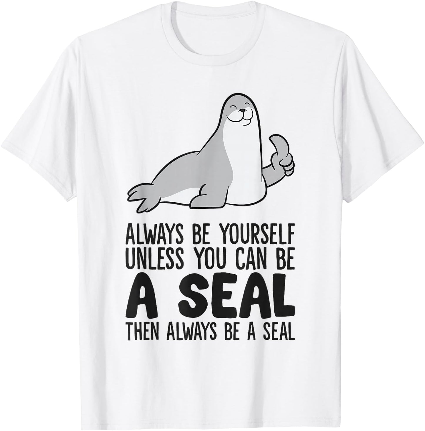 Always Be Yourself Unless You Can Be A Seal T-Shirt - T-Shirt | White