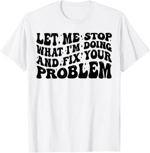 Funny Let Me Stop What I'm Doing And Fix Your Problem Groovy T-Shirt - T-Shirt | White