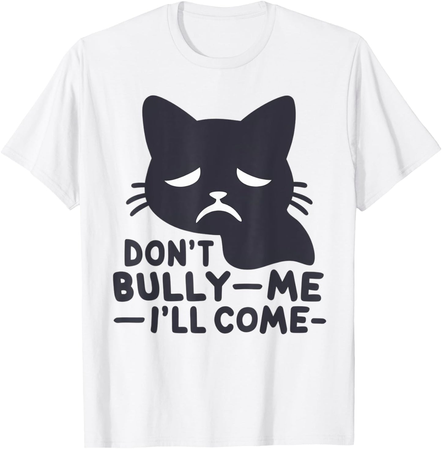 Don't Bully Me I'll Come Cat Sarcastic meme Humorous Say Men Women T-Shirt - T-Shirt | White
