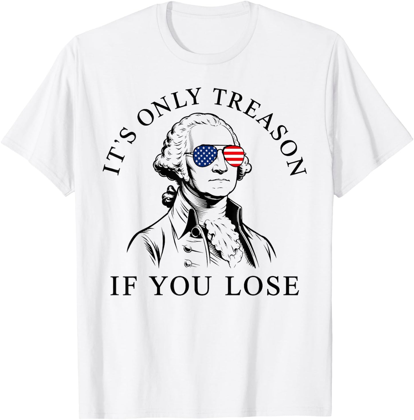 Washington Only Treason If You Lose 4th of July Men Women T-Shirt - T-Shirt | White