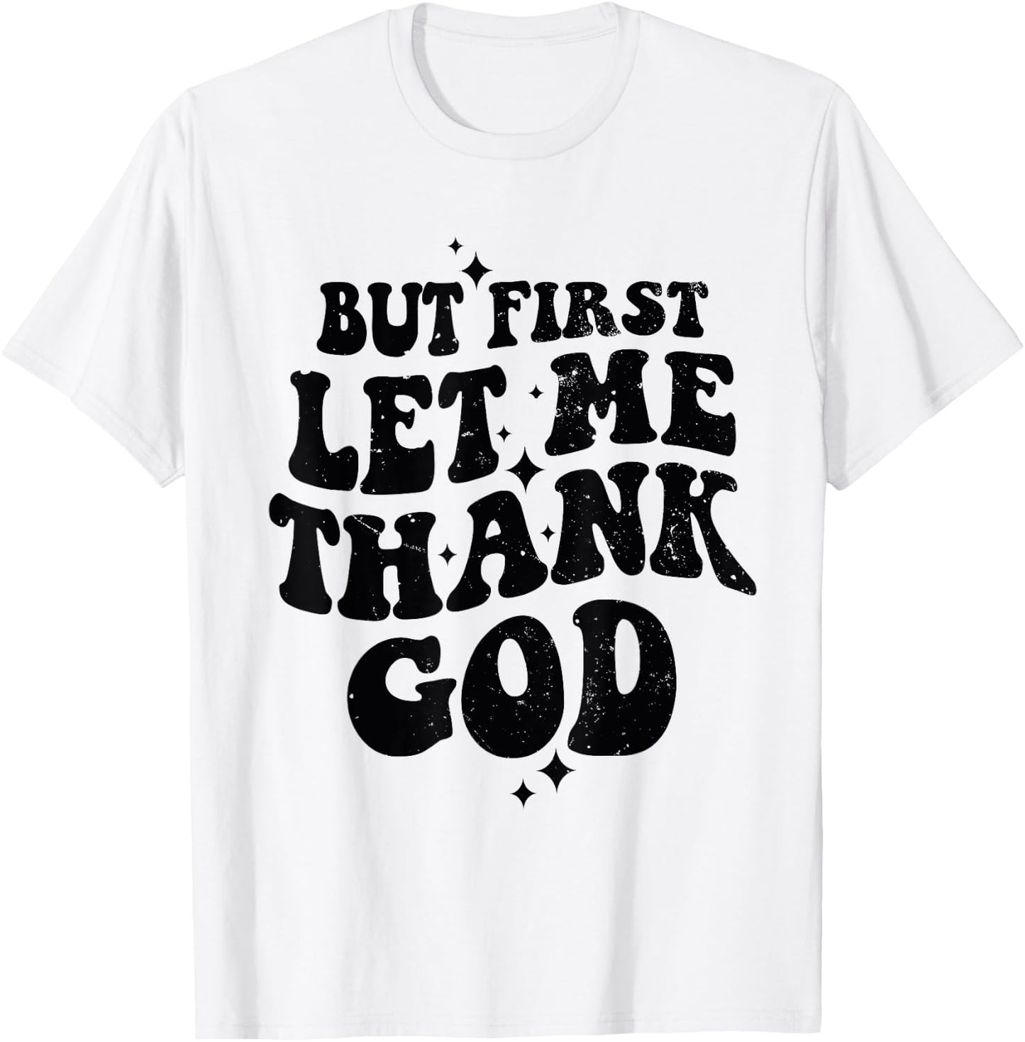 But First Let Me Thank God T-Shirt - T-Shirt | White