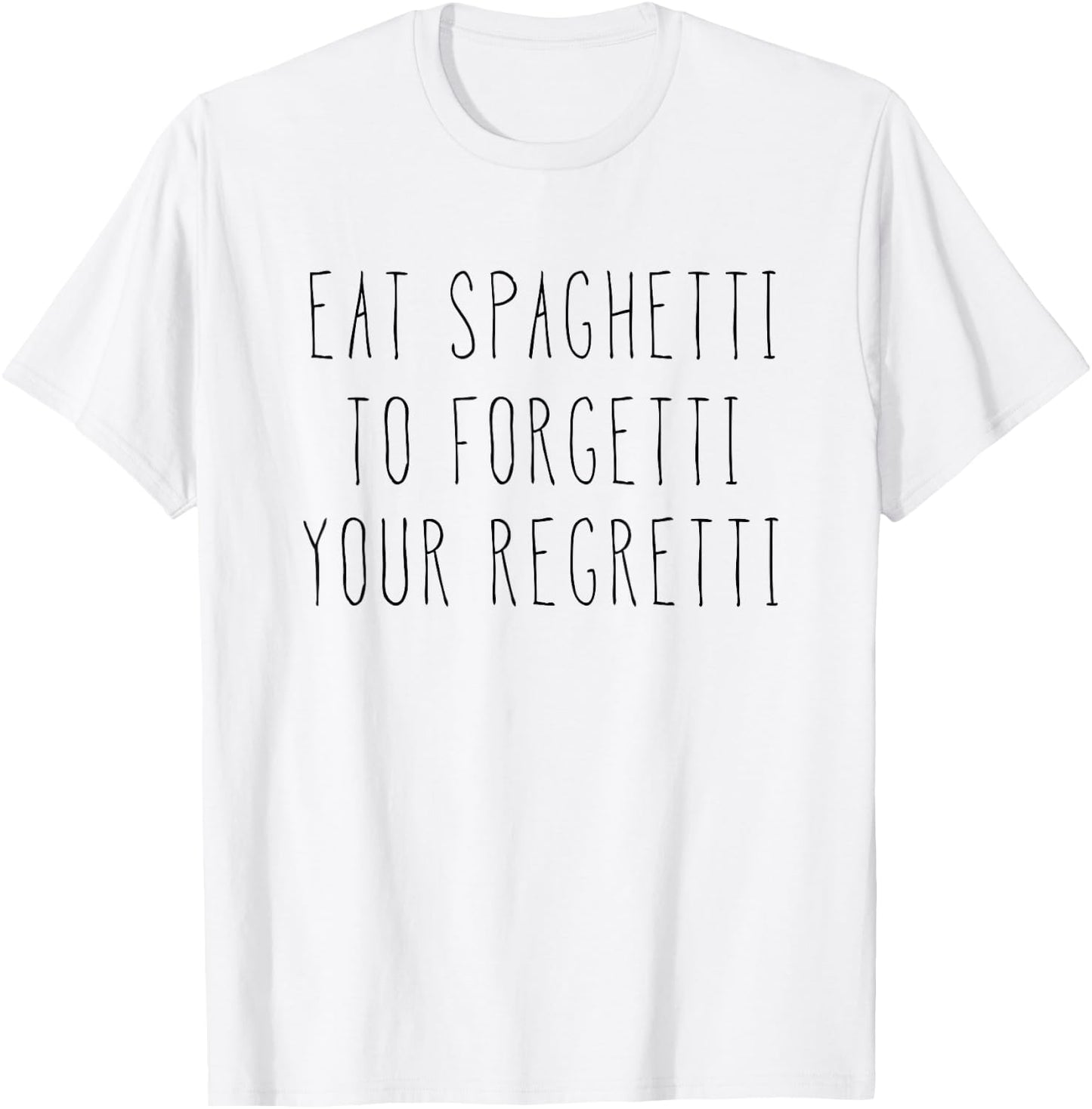 Eat Spaghetti To Forgetti Your Regretti Shirt T-Shirt - T-Shirt | White
