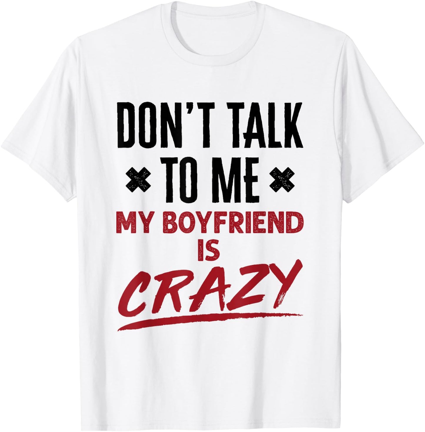 Funny Don't Talk to Me My Boyfriend Is Crazy Jealous BF T-Shirt - T-Shirt | White