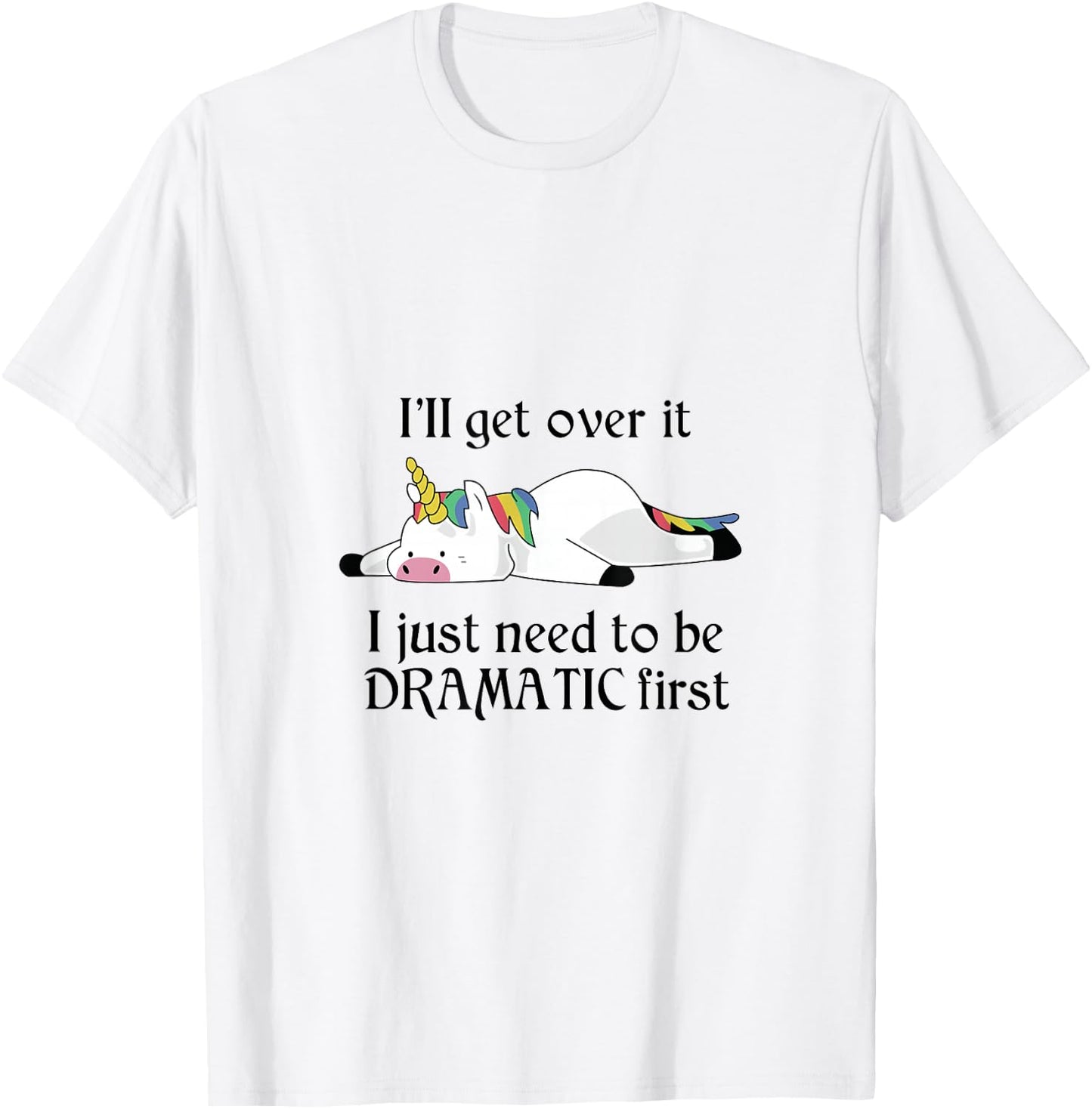 I'll Get Over It I Just Need To Be Dramatic First Unicorn T-Shirt - T-Shirt | White