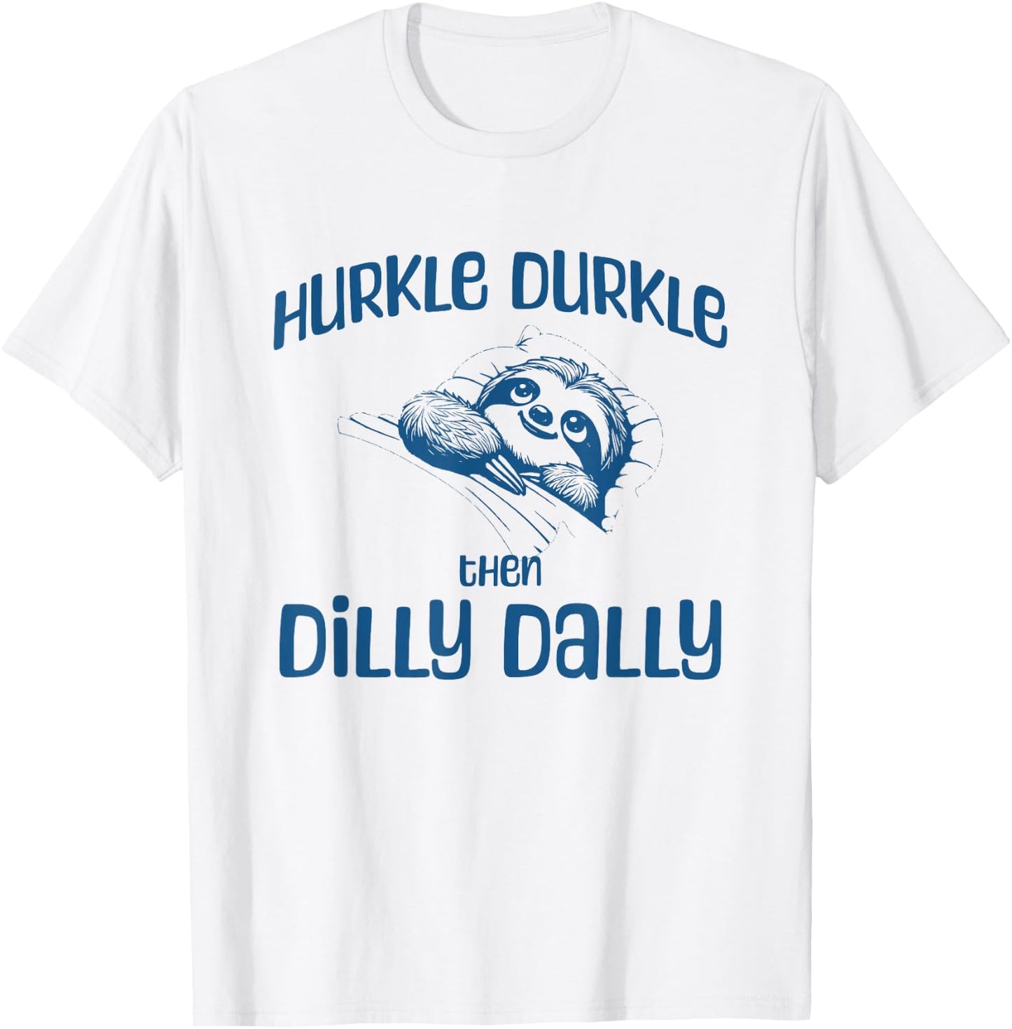 Hurkle Durkle Then Dilly Dally, cute sloth funny trend T-Shirt - T-Shirt | White