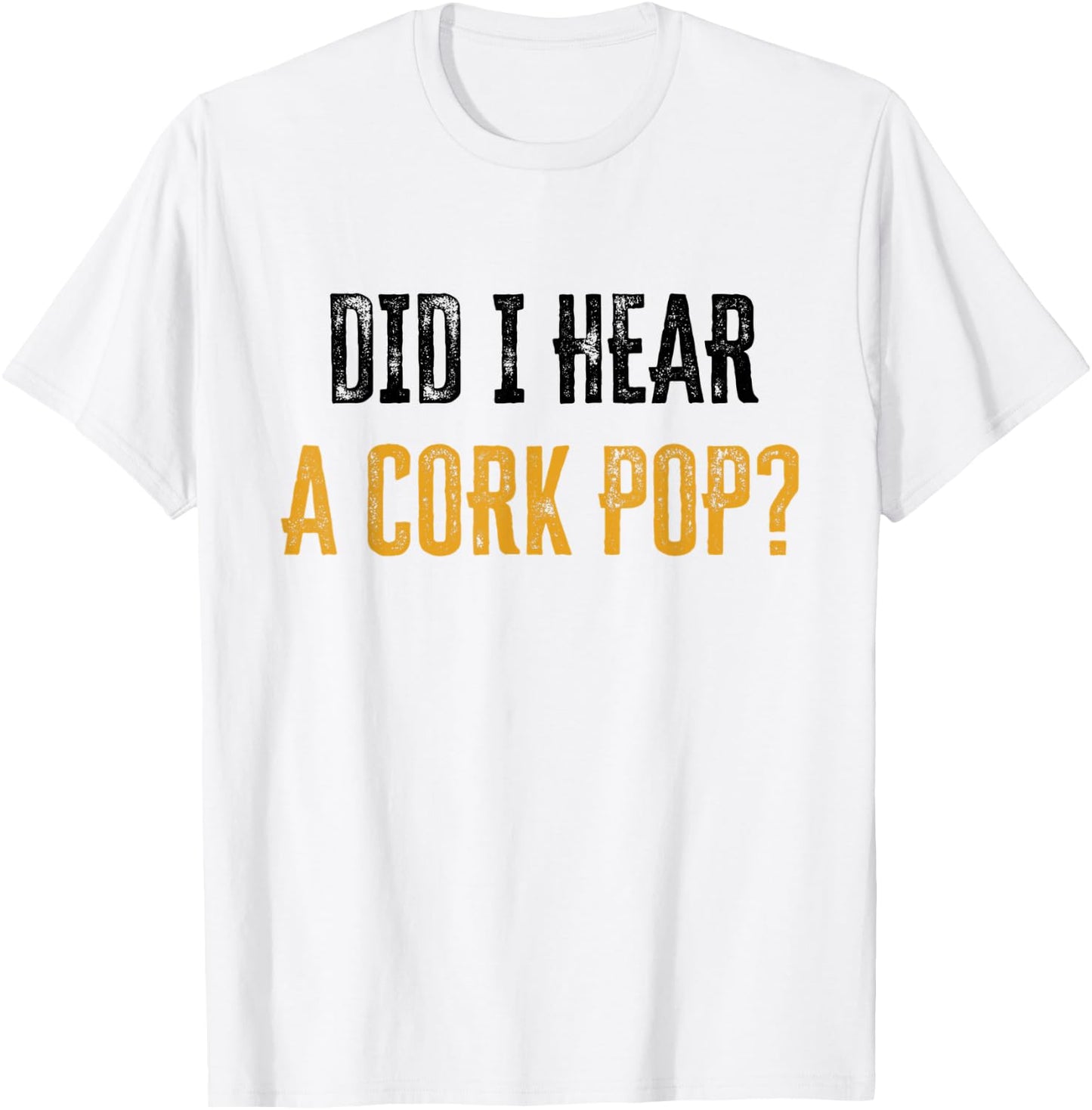 Did I Hear a Cork Pop T-Shirt - T-Shirt | White