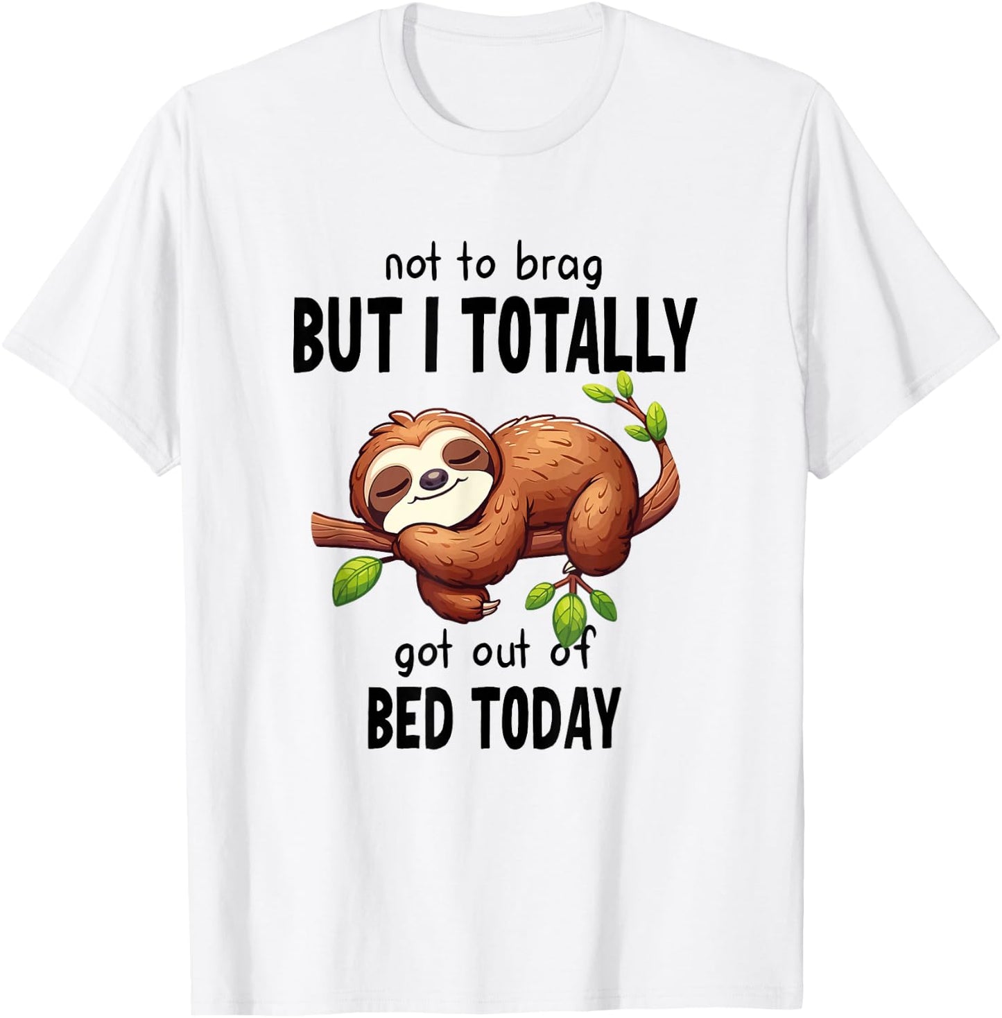 Not To Brag But I Totally Got Out Of Bed Today Sloth Lazy T-Shirt - T-Shirt | White
