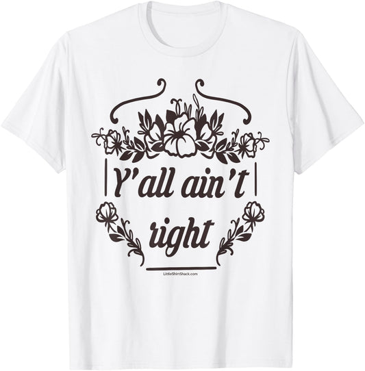 Y'all Ain't Right. Southern. Cowboy. South Country Funny T-Shirt - T-Shirt | White