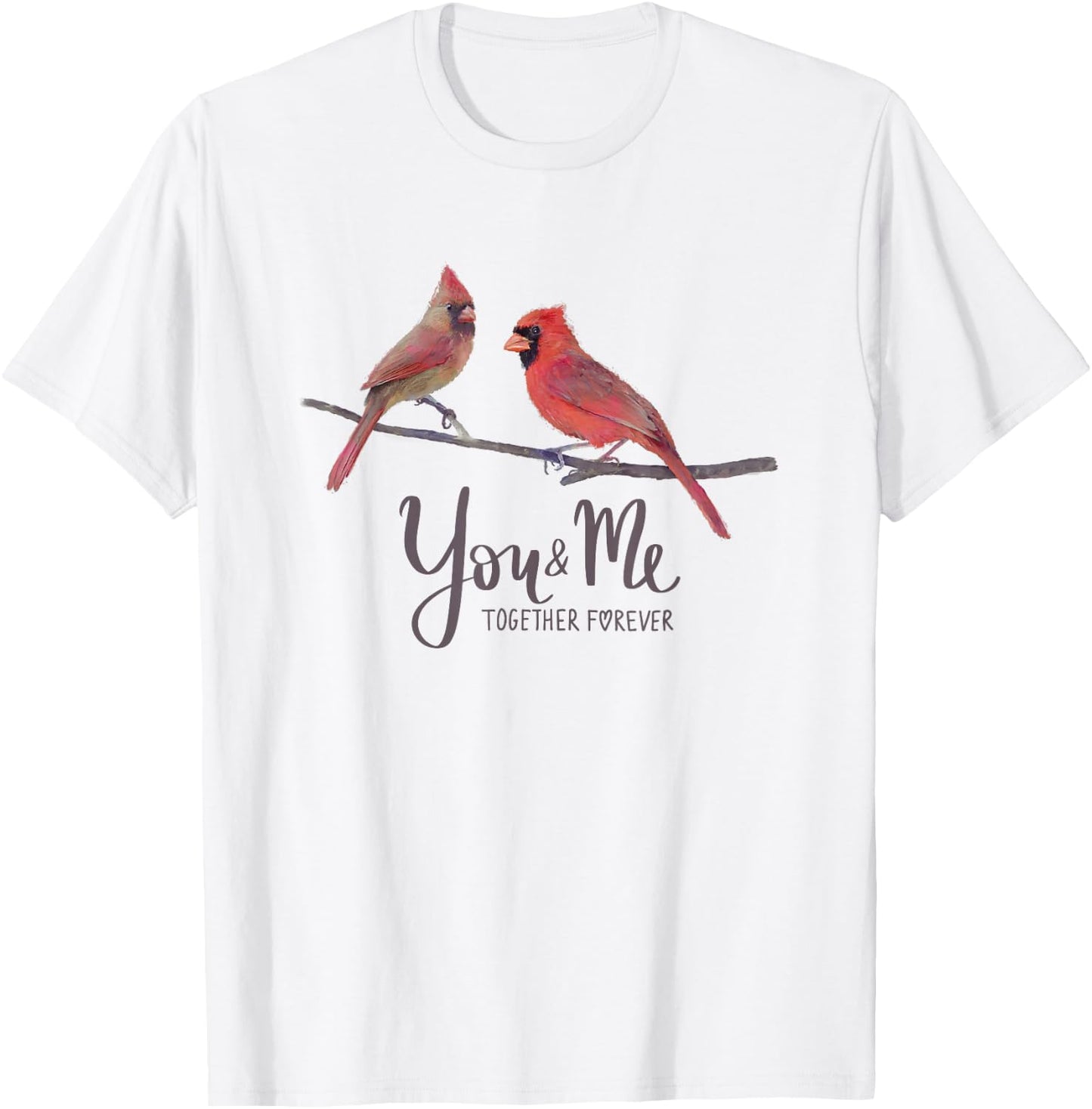 Cardinal Bird Couple, "You and Me Together Forever" T-Shirt - T-Shirt | White