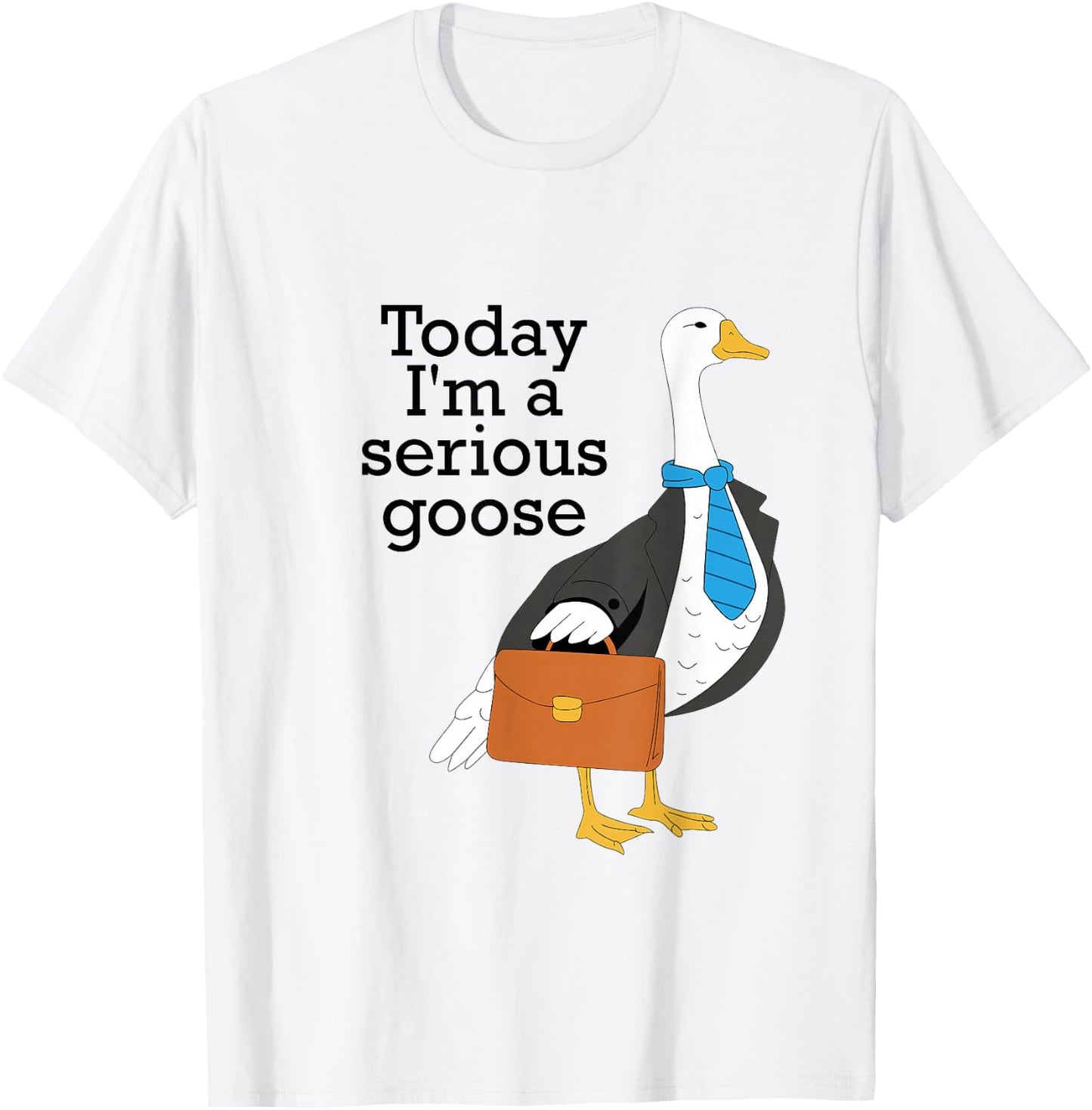 Today I'm A Serious Goose Funny Goose Men Women T-Shirt - T-Shirt | White