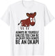 Always Be Yourself Unless You Can Be An Okapi T-Shirt - T-Shirt | White