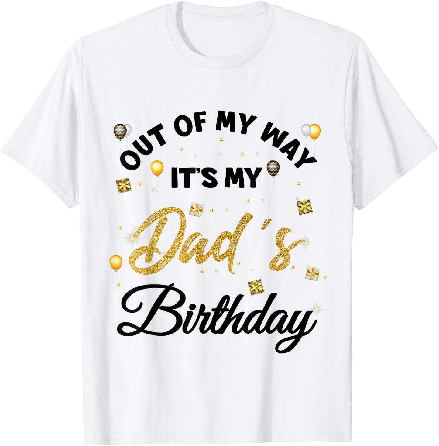 Out of my way It's My Dad's Birthday T-Shirt - T-Shirt | White