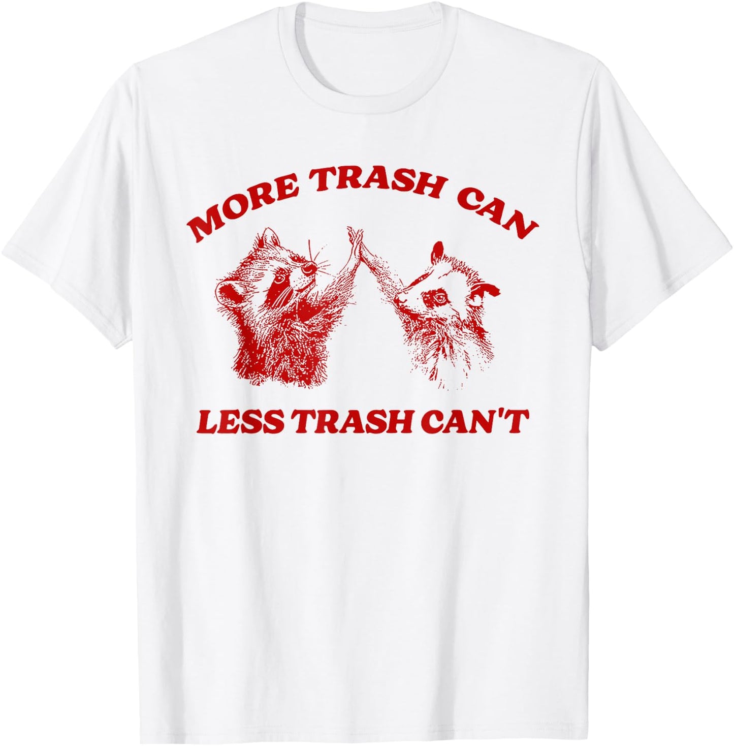 More Trash Can Less Trash Can't Funny Inspiration Raccoon T-Shirt - T-Shirt | White
