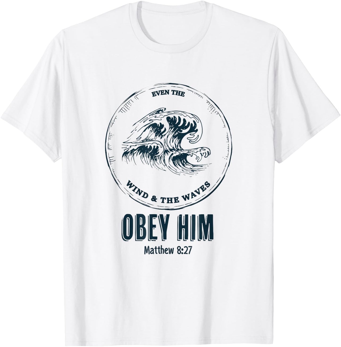 Christian Men & Women | Even the Wind and the Waves Obey Him T-Shirt - T-Shirt | White