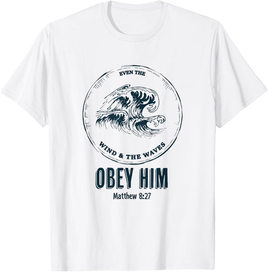 Christian Men & Women | Even the Wind and the Waves Obey Him T-Shirt - T-Shirt | White