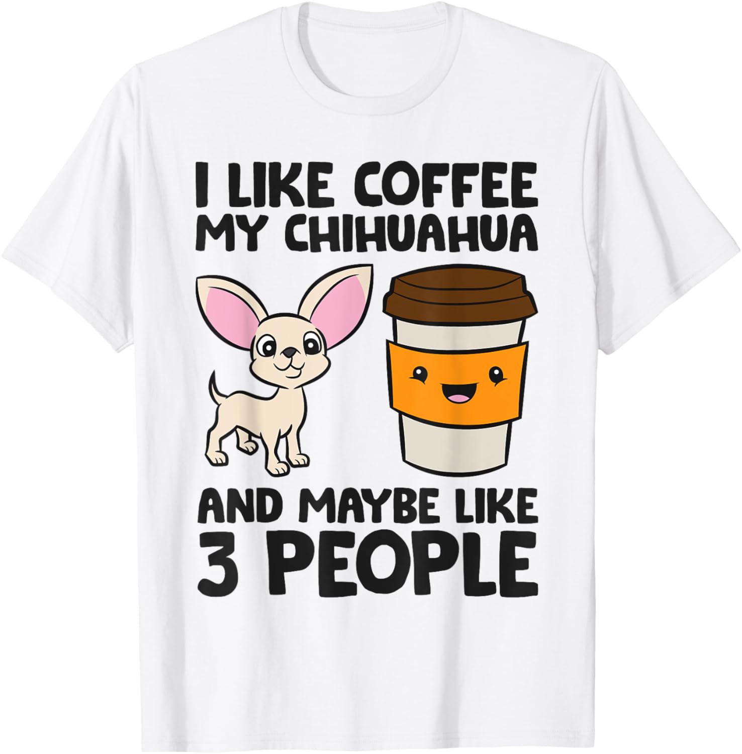 I Like Coffee My Chihuahua Dog And Maybe Like 3 People Men Women Girls Kids T-Shirt - T-Shirt | White
