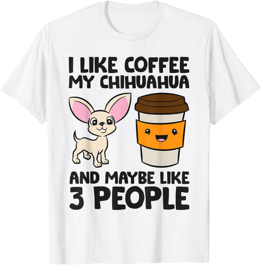 I Like Coffee My Chihuahua Dog And Maybe Like 3 People Men Women Girls Kids T-Shirt - T-Shirt | White