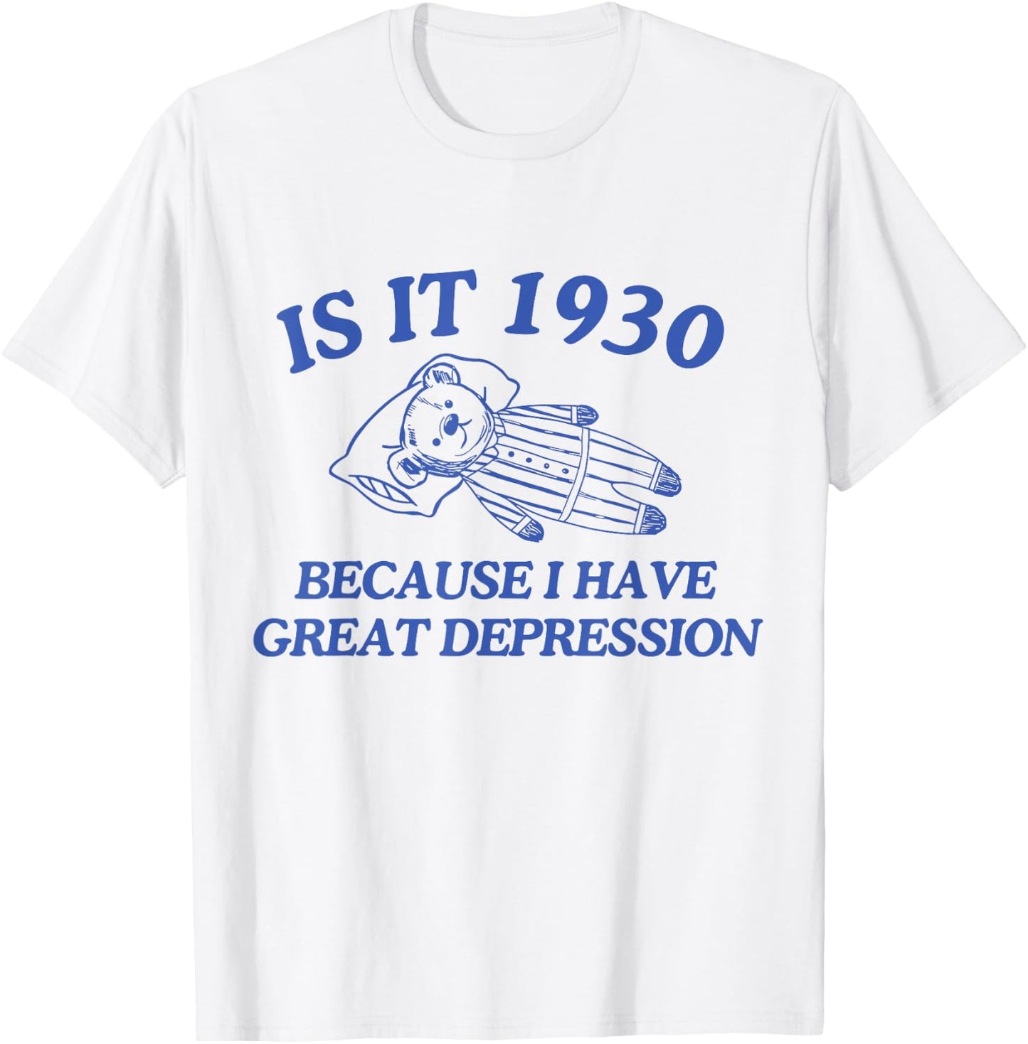 Is It 1930 Because I Have Great Depression T-Shirt - T-Shirt | White