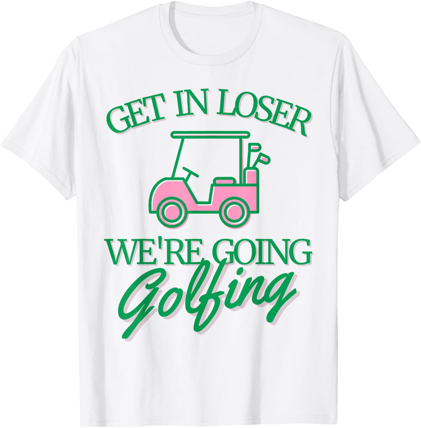 Get In Loser We're Going Golfing Cute Golf Cart Golfer Mom T-Shirt - T-Shirt | White