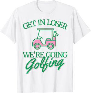 Get In Loser We're Going Golfing Cute Golf Cart Golfer Mom T-Shirt - T-Shirt | White